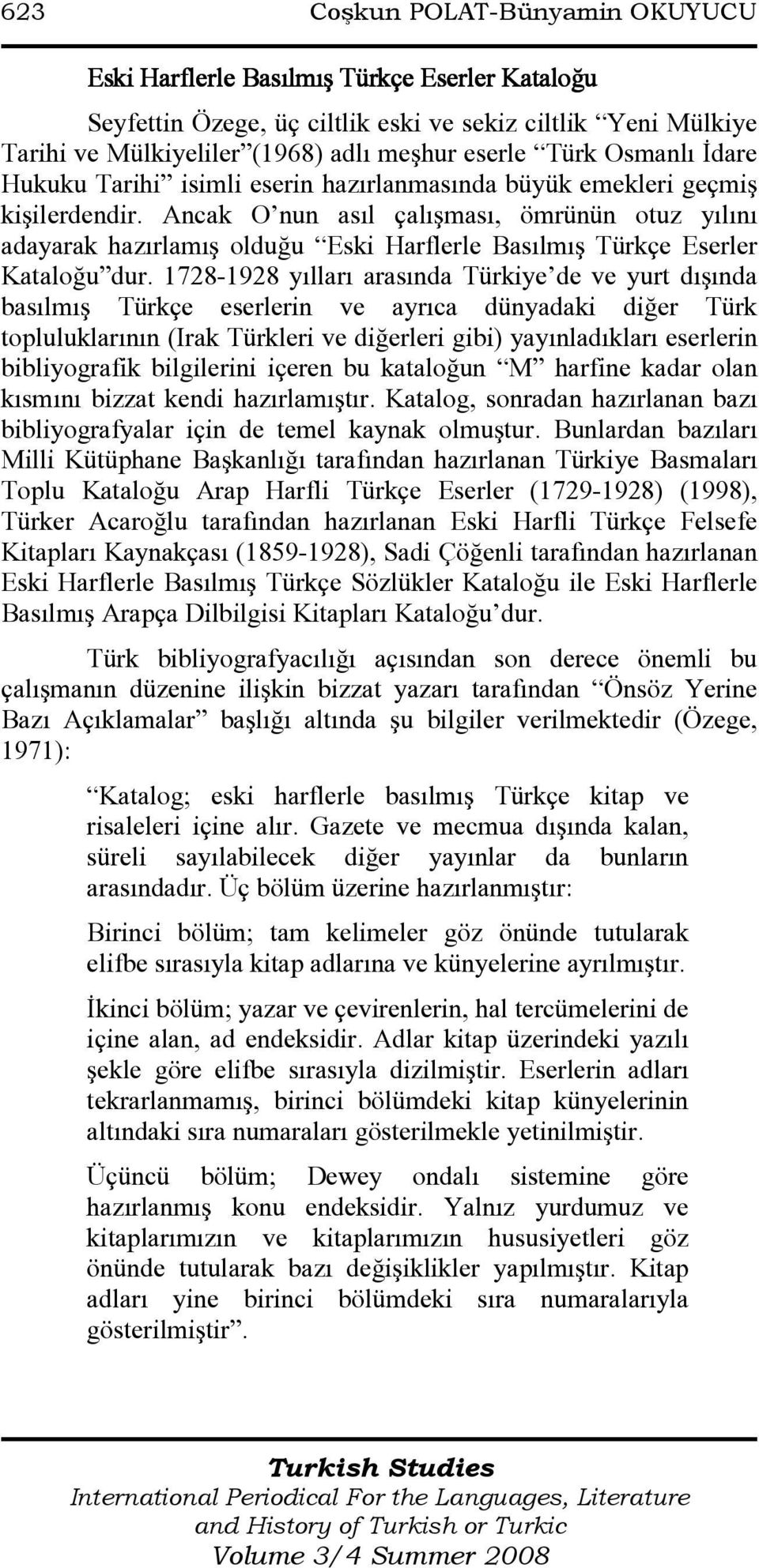 Ancak O nun asıl çalışması, ömrünün otuz yılını adayarak hazırlamış olduğu Eski Harflerle Basılmış Türkçe Eserler Kataloğu dur.