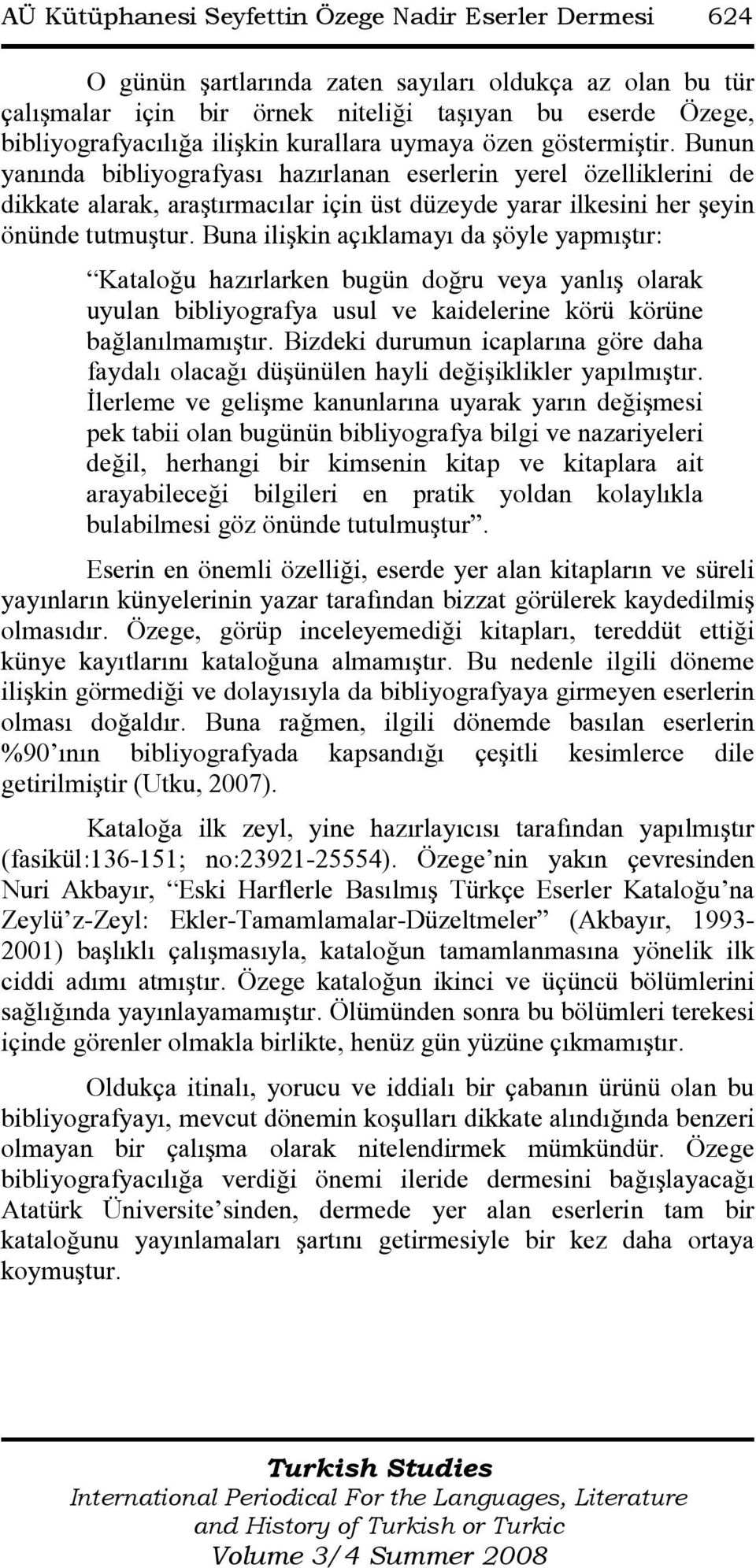 Bunun yanında bibliyografyası hazırlanan eserlerin yerel özelliklerini de dikkate alarak, araştırmacılar için üst düzeyde yarar ilkesini her şeyin önünde tutmuştur.