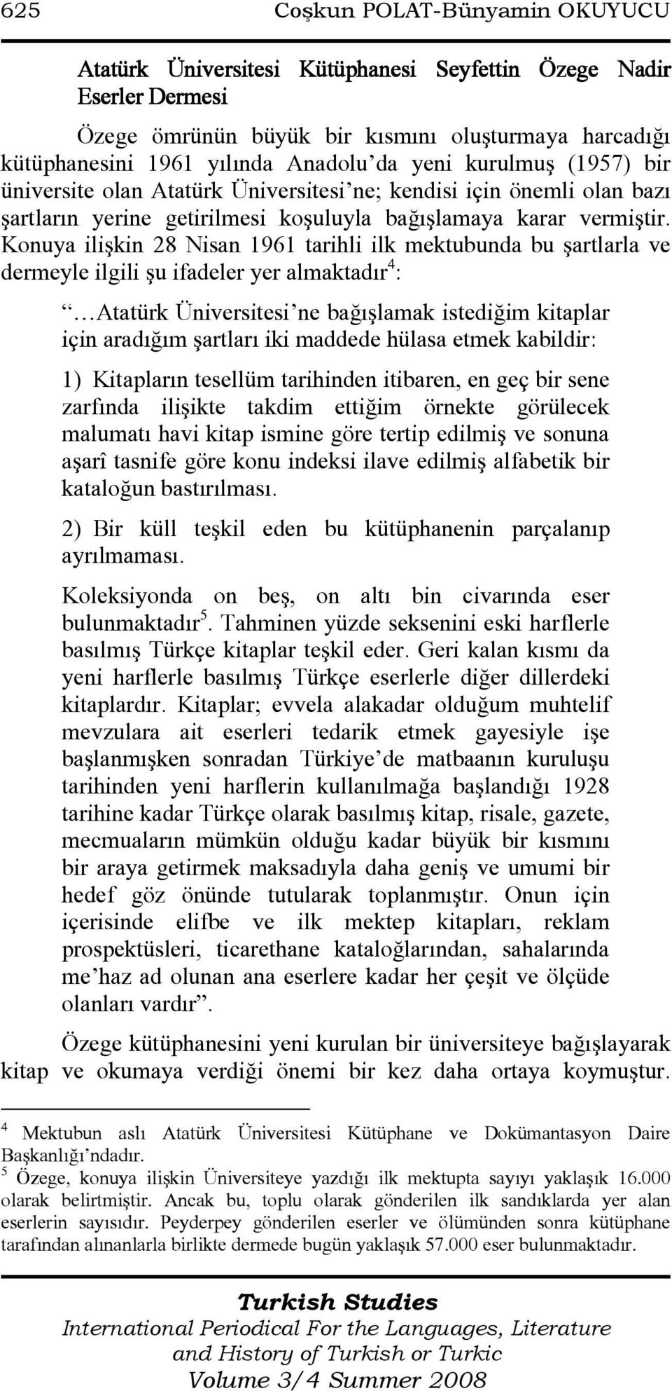 Konuya ilişkin 28 Nisan 1961 tarihli ilk mektubunda bu şartlarla ve dermeyle ilgili şu ifadeler yer almaktadır 4 : Atatürk Üniversitesi ne bağışlamak istediğim kitaplar için aradığım şartları iki