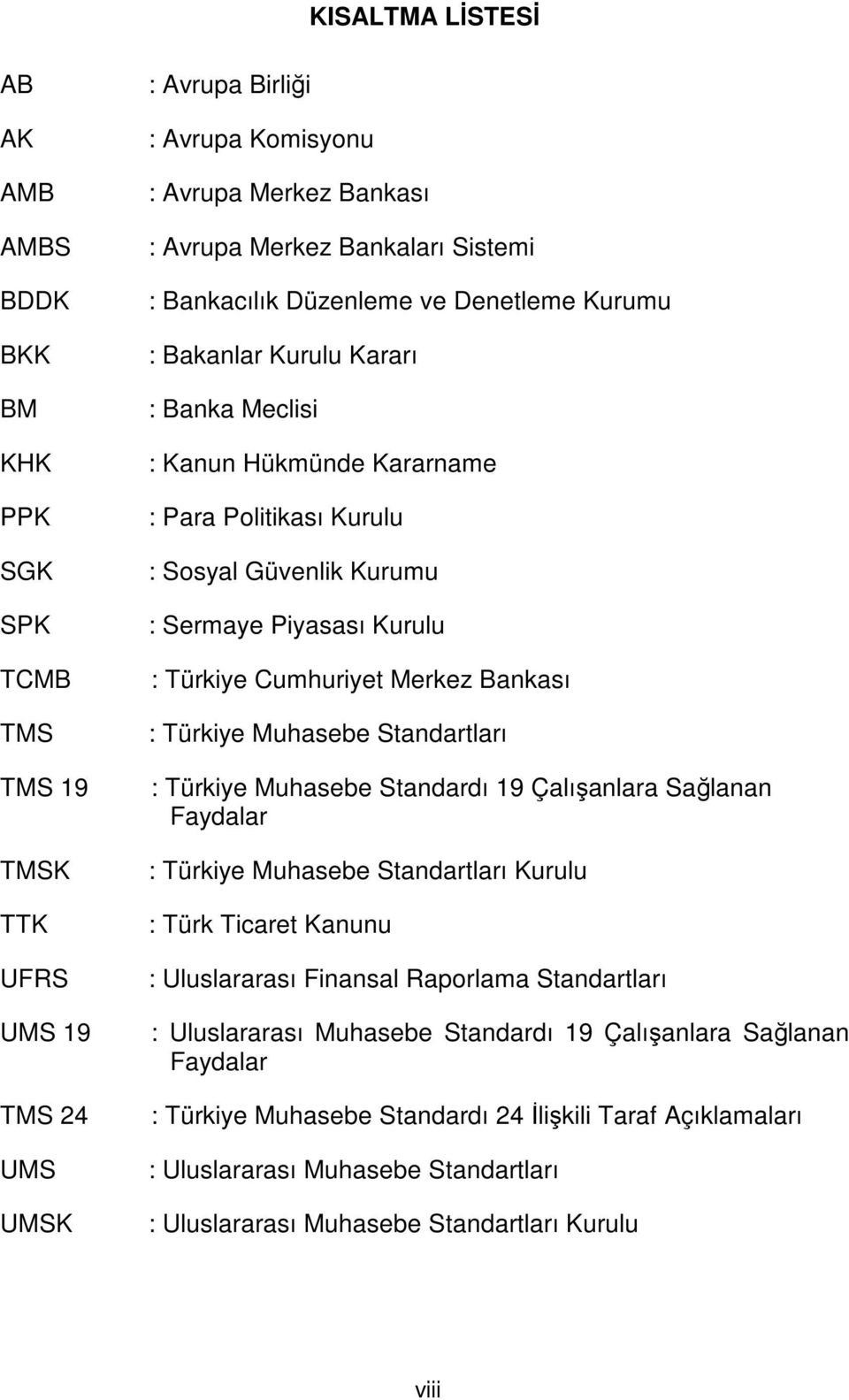 Türkiye Cumhuriyet Merkez Bankası : Türkiye Muhasebe Standartları : Türkiye Muhasebe Standardı 19 Çalışanlara Sağlanan Faydalar : Türkiye Muhasebe Standartları Kurulu : Türk Ticaret Kanunu :