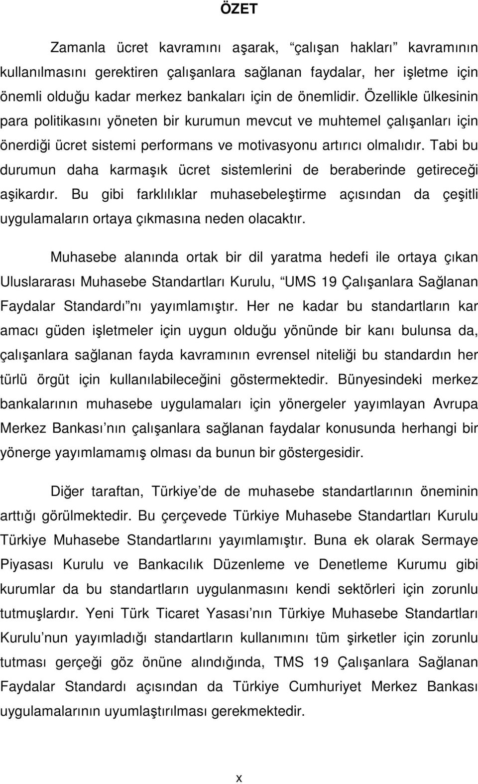 Tabi bu durumun daha karmaşık ücret sistemlerini de beraberinde getireceği aşikardır. Bu gibi farklılıklar muhasebeleştirme açısından da çeşitli uygulamaların ortaya çıkmasına neden olacaktır.