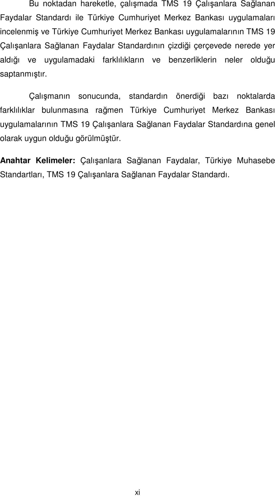 Çalışmanın sonucunda, standardın önerdiği bazı noktalarda farklılıklar bulunmasına rağmen Türkiye Cumhuriyet Merkez Bankası uygulamalarının TMS 19 Çalışanlara Sağlanan Faydalar