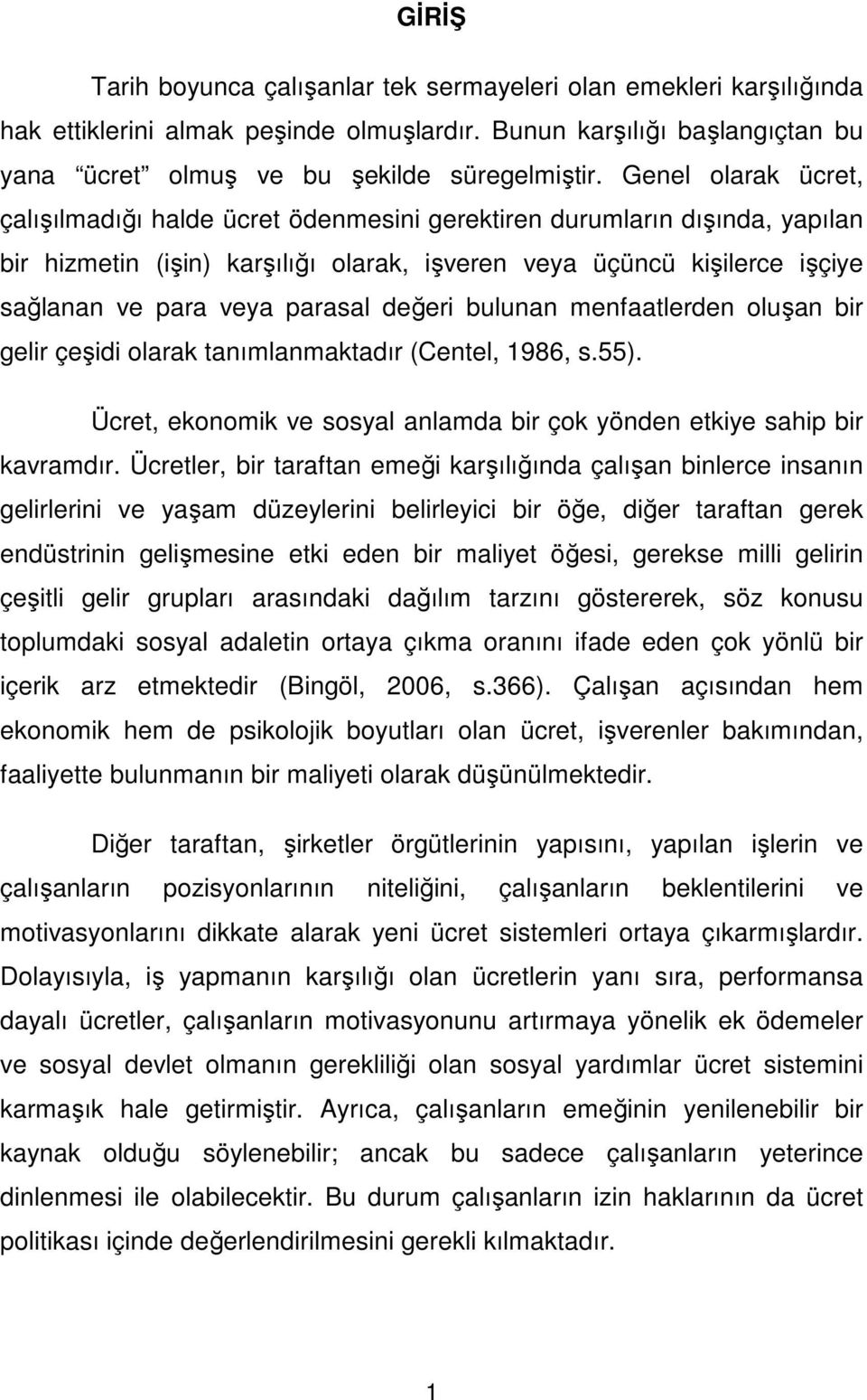 parasal değeri bulunan menfaatlerden oluşan bir gelir çeşidi olarak tanımlanmaktadır (Centel, 1986, s.55). Ücret, ekonomik ve sosyal anlamda bir çok yönden etkiye sahip bir kavramdır.