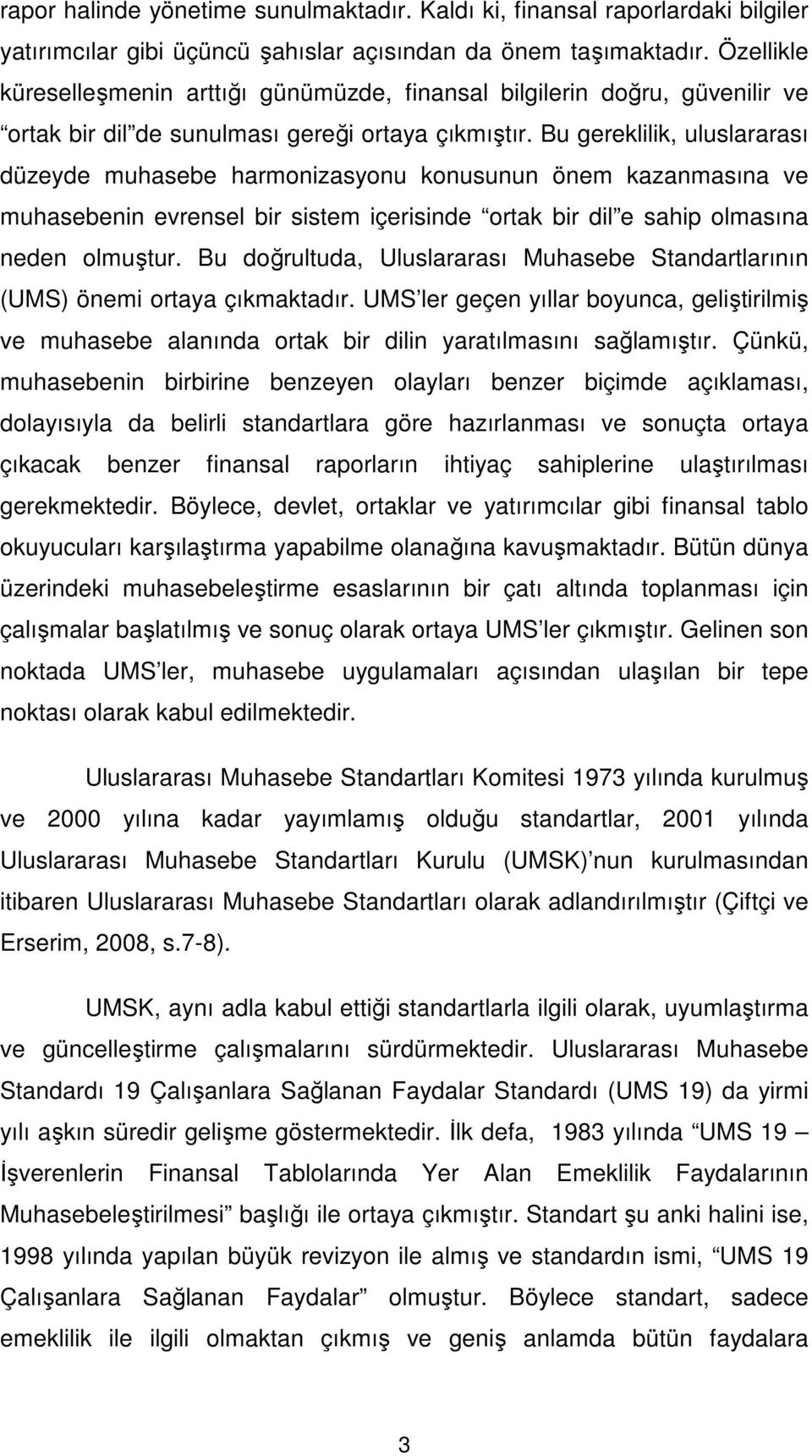 Bu gereklilik, uluslararası düzeyde muhasebe harmonizasyonu konusunun önem kazanmasına ve muhasebenin evrensel bir sistem içerisinde ortak bir dil e sahip olmasına neden olmuştur.