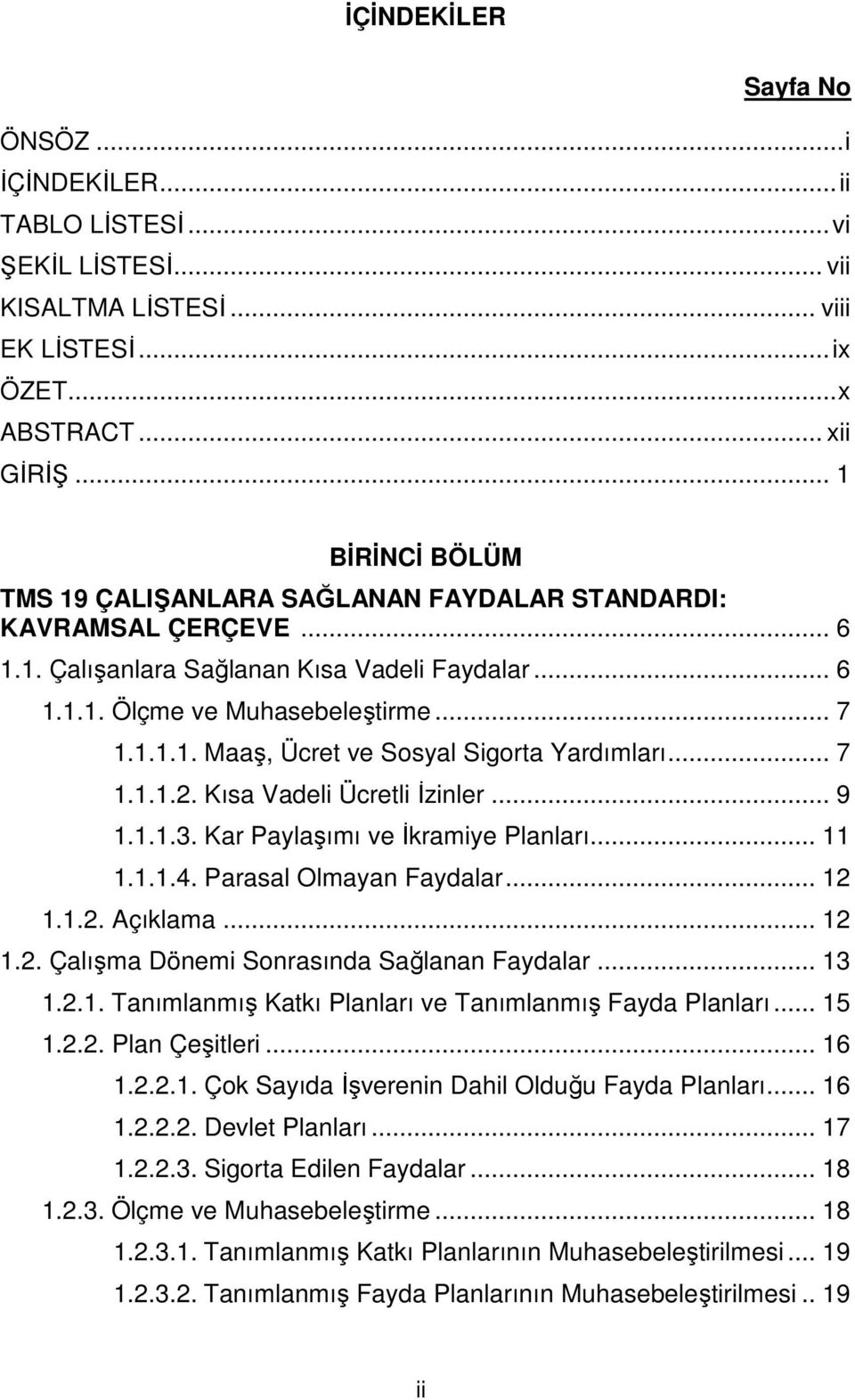 .. 7 1.1.1.2. Kısa Vadeli Ücretli Đzinler... 9 1.1.1.3. Kar Paylaşımı ve Đkramiye Planları... 11 1.1.1.4. Parasal Olmayan Faydalar... 12 1.1.2. Açıklama... 12 1.2. Çalışma Dönemi Sonrasında Sağlanan Faydalar.