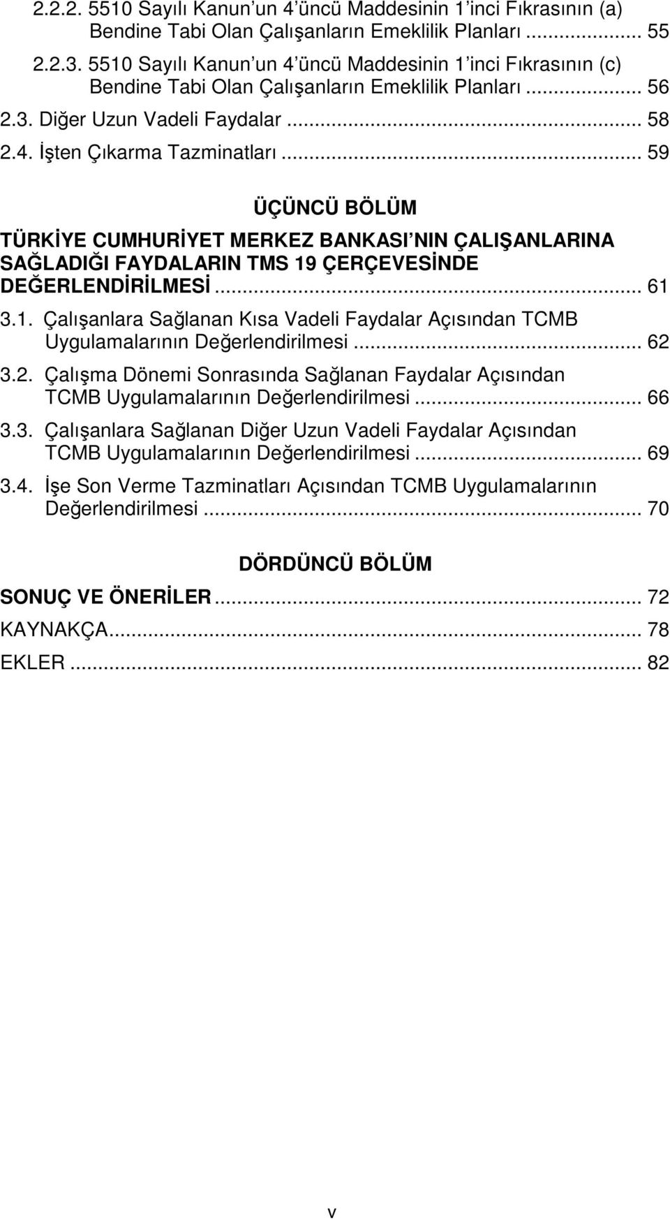 .. 59 ÜÇÜNCÜ BÖLÜM TÜRKĐYE CUMHURĐYET MERKEZ BANKASI NIN ÇALIŞANLARINA SAĞLADIĞI FAYDALARIN TMS 19 ÇERÇEVESĐNDE DEĞERLENDĐRĐLMESĐ... 61 3.1. Çalışanlara Sağlanan Kısa Vadeli Faydalar Açısından TCMB Uygulamalarının Değerlendirilmesi.