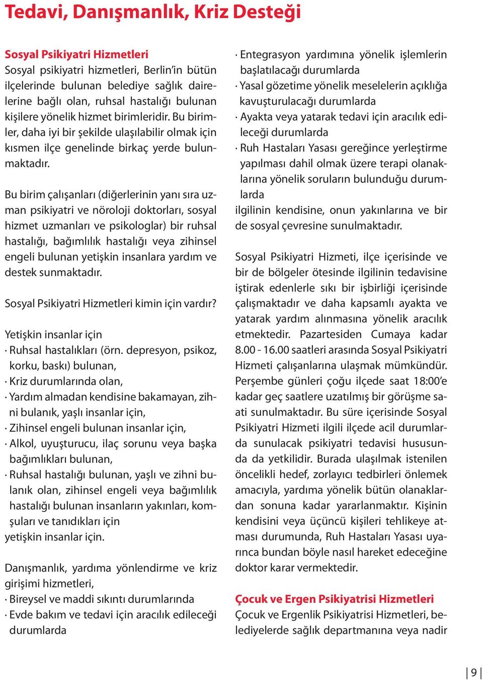 Bu birim çalışanları (diğerlerinin yanı sıra uzman psikiyatri ve nöroloji doktorları, sosyal hizmet uzmanları ve psikologlar) bir ruhsal hastalığı, bağımlılık hastalığı veya zihinsel engeli bulunan