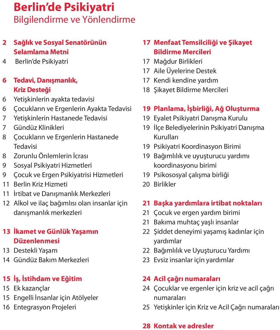 Hizmetleri 9 Çocuk ve Ergen Psikiyatrisi Hizmetleri 11 Berlin Kriz Hizmeti 11 İrtibat ve Danışmanlık Merkezleri 12 Alkol ve ilaç bağımlısı olan insanlar için danışmanlık merkezleri 13 İkamet ve