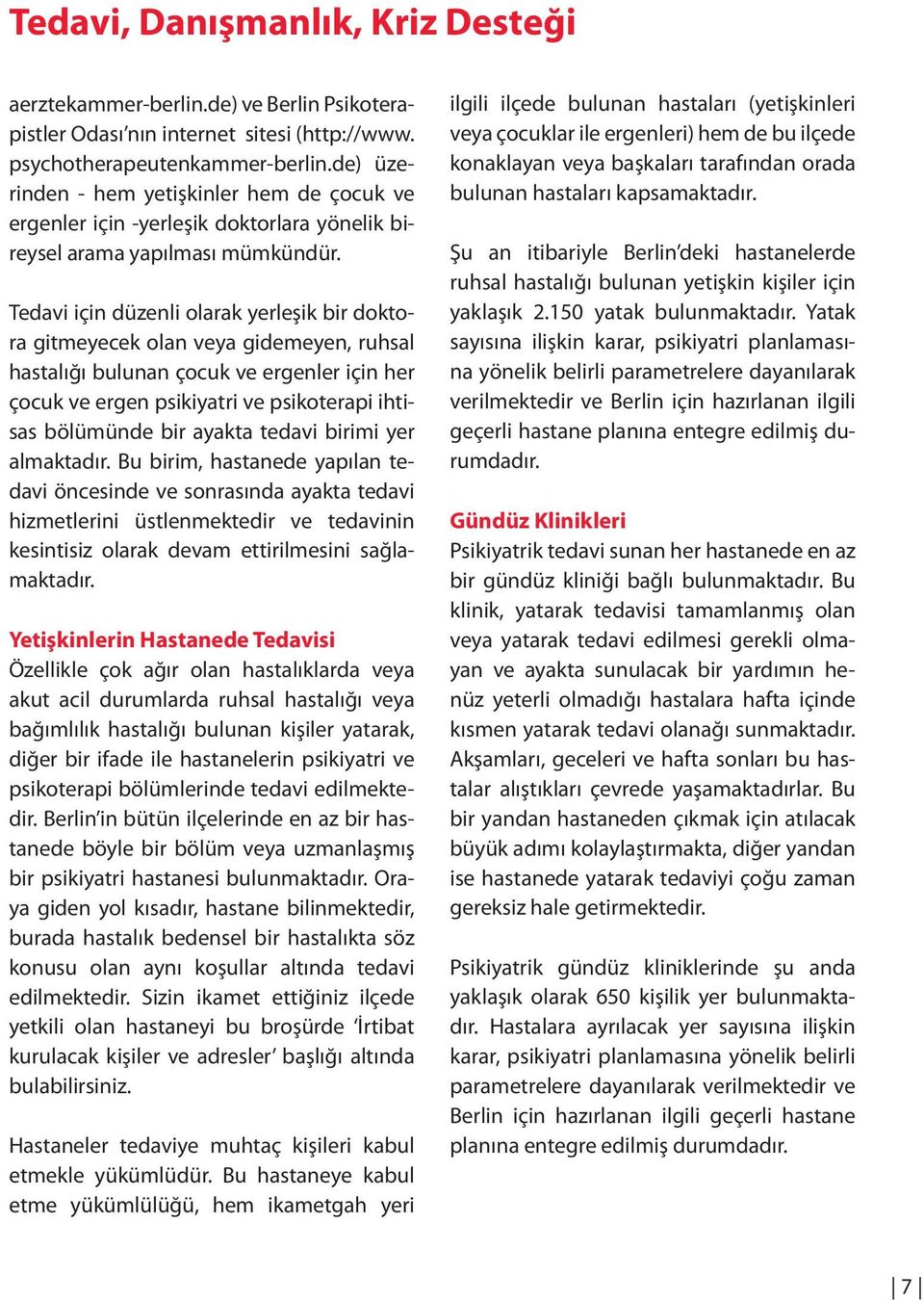 Tedavi için düzenli olarak yerleşik bir doktora gitmeyecek olan veya gidemeyen, ruhsal hastalığı bulunan çocuk ve ergenler için her çocuk ve ergen psikiyatri ve psikoterapi ihtisas bölümünde bir