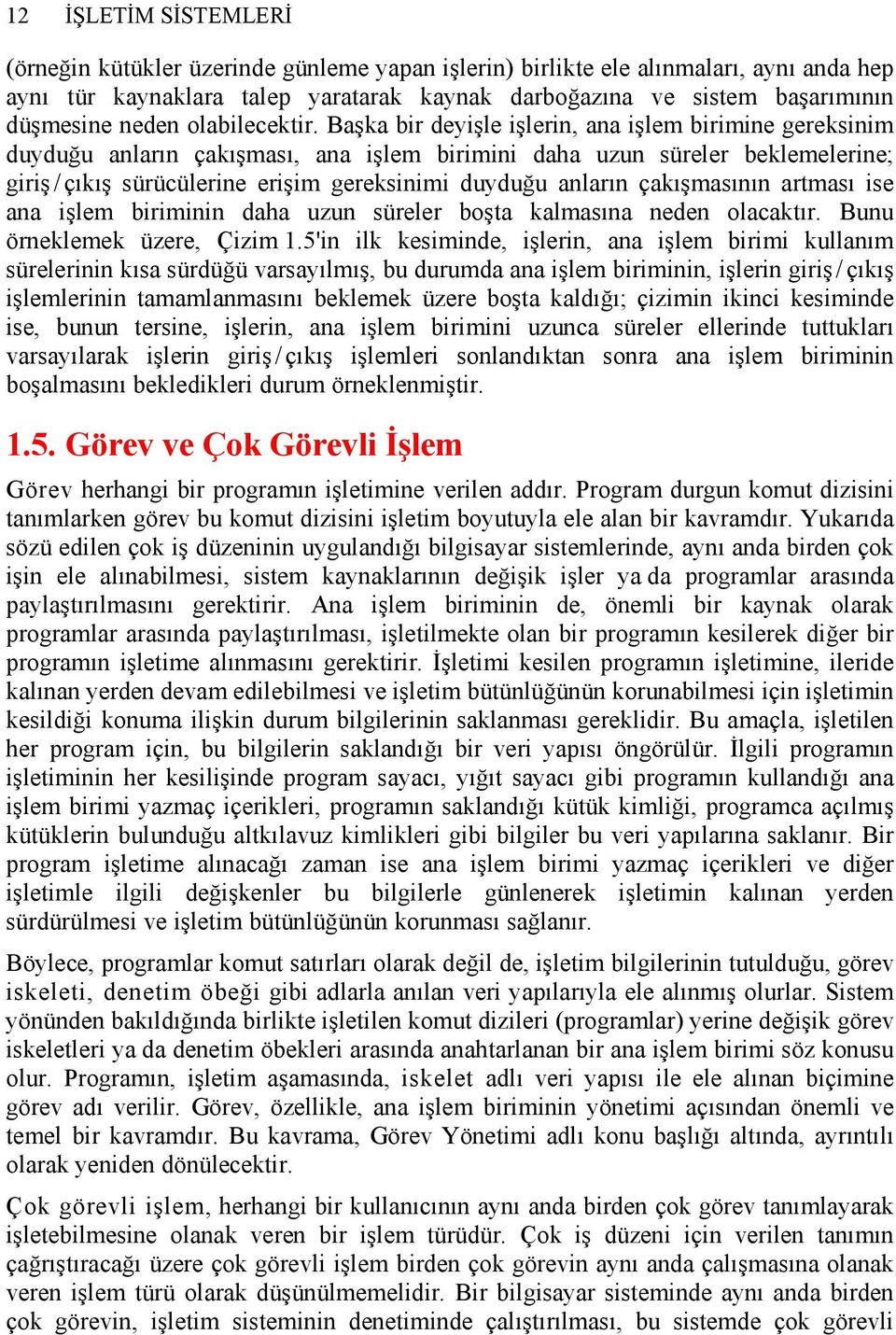 Başka bir deyişle işlerin, ana işlem birimine gereksinim duyduğu anların çakışması, ana işlem birimini daha uzun süreler beklemelerine; giriş /çıkış sürücülerine erişim gereksinimi duyduğu anların