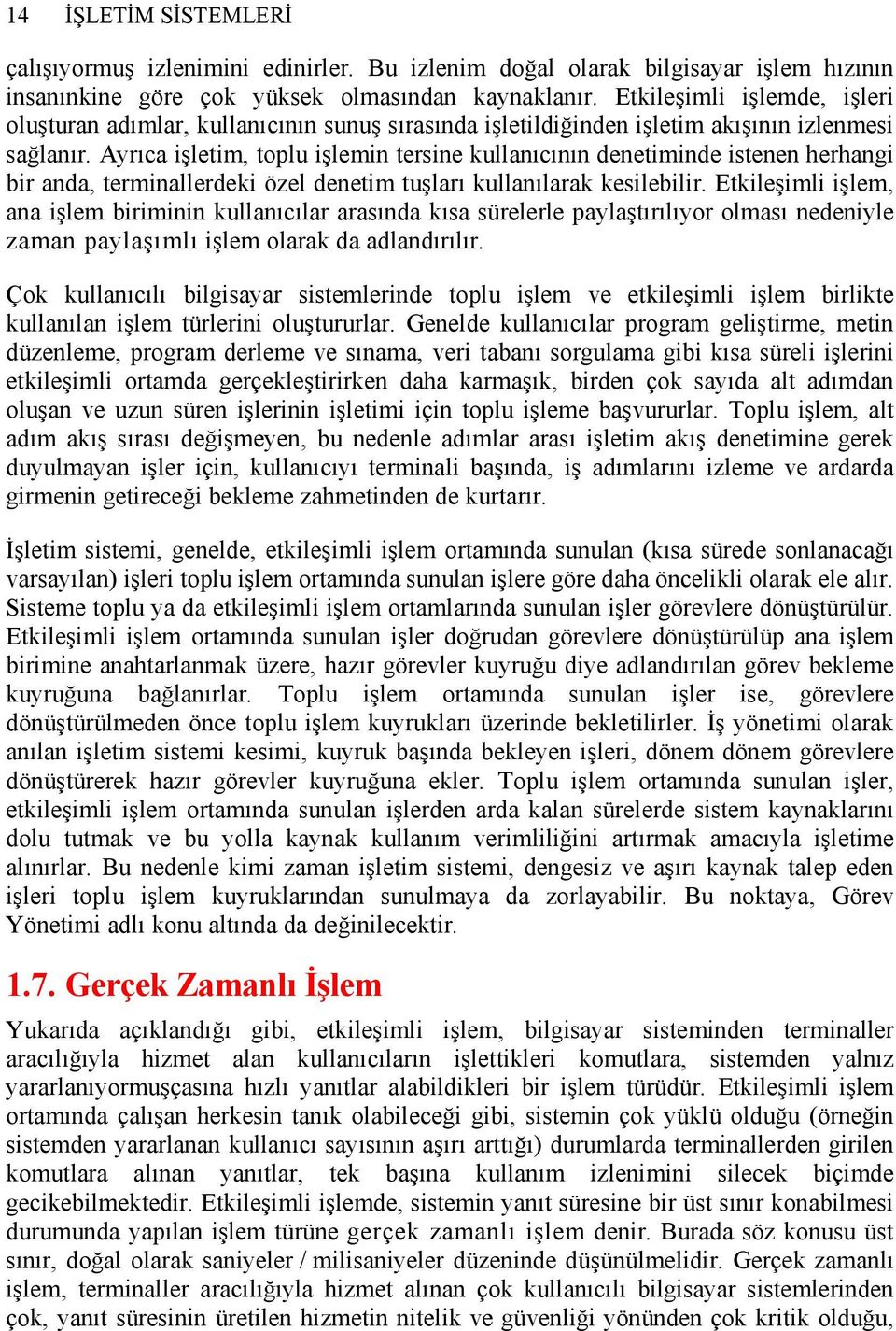 Ayrıca işletim, toplu işlemin tersine kullanıcının denetiminde istenen herhangi bir anda, terminallerdeki özel denetim tuşları kullanılarak kesilebilir.