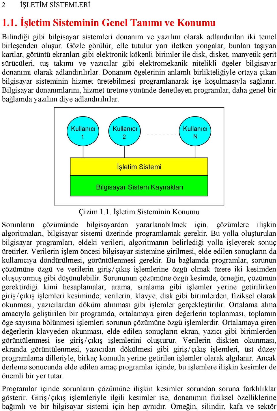 gibi elektromekanik nitelikli ögeler bilgisayar donanımı olarak adlandırılırlar.