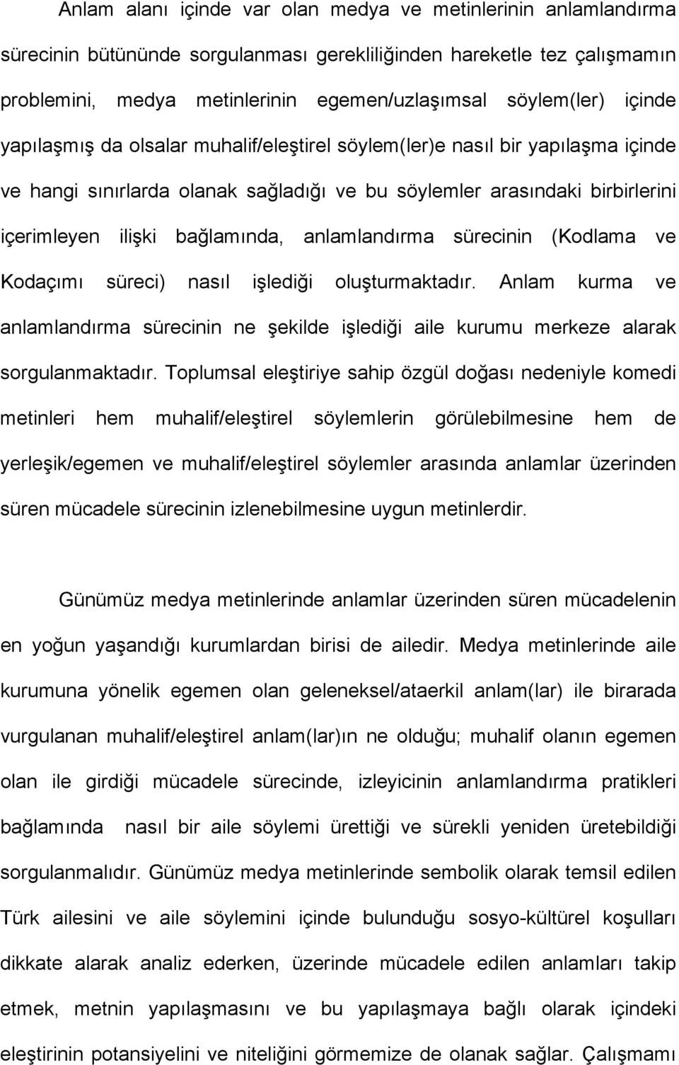 anlamlandırma sürecinin (Kodlama ve Kodaçımı süreci) nasıl işlediği oluşturmaktadır. Anlam kurma ve anlamlandırma sürecinin ne şekilde işlediği aile kurumu merkeze alarak sorgulanmaktadır.