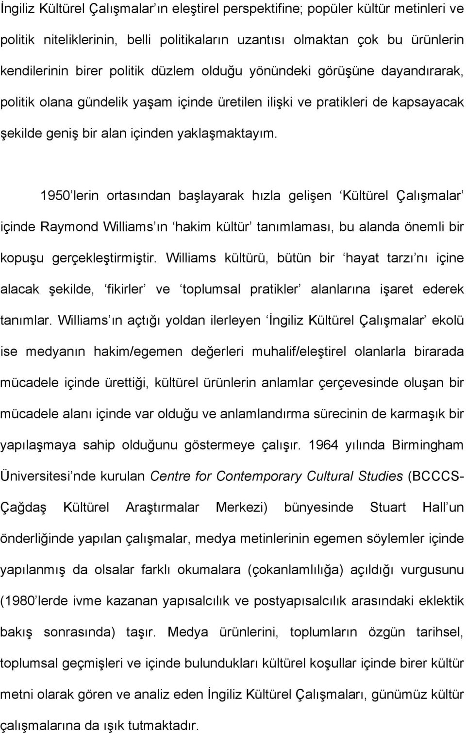 1950 lerin ortasından başlayarak hızla gelişen Kültürel Çalışmalar içinde Raymond Williams ın hakim kültür tanımlaması, bu alanda önemli bir kopuşu gerçekleştirmiştir.