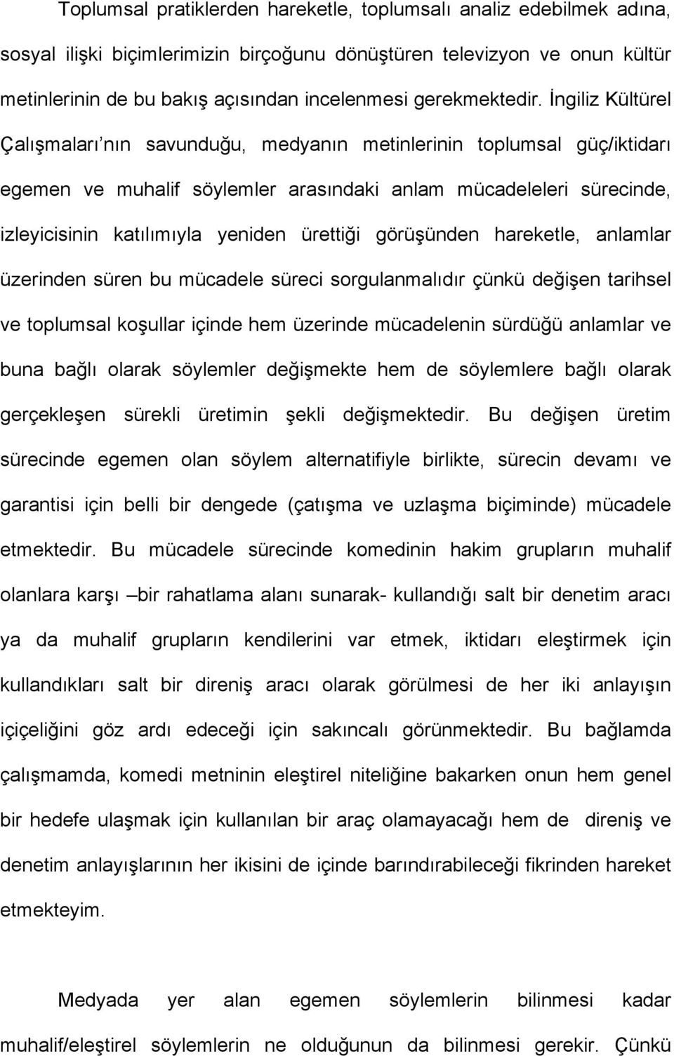 İngiliz Kültürel Çalışmaları nın savunduğu, medyanın metinlerinin toplumsal güç/iktidarı egemen ve muhalif söylemler arasındaki anlam mücadeleleri sürecinde, izleyicisinin katılımıyla yeniden