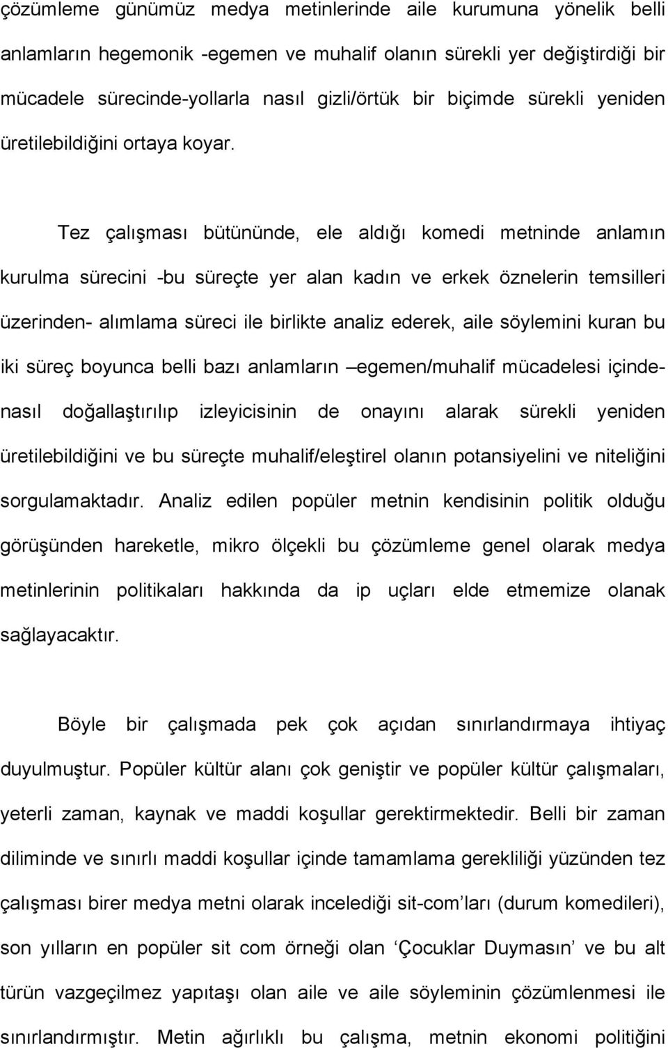 Tez çalışması bütününde, ele aldığı komedi metninde anlamın kurulma sürecini -bu süreçte yer alan kadın ve erkek öznelerin temsilleri üzerinden- alımlama süreci ile birlikte analiz ederek, aile