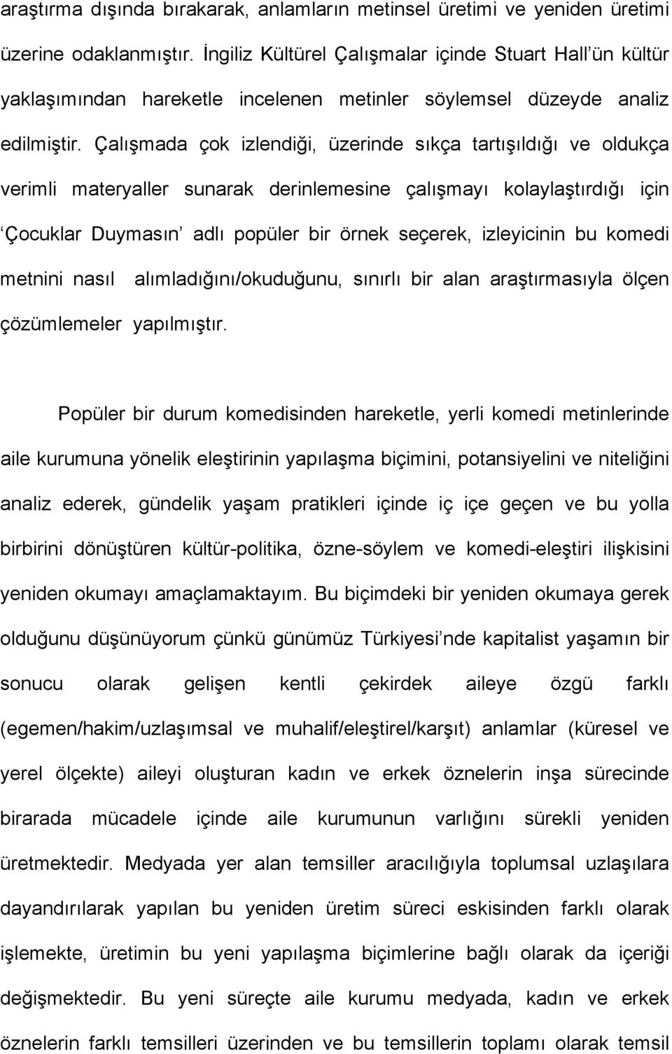 Çalışmada çok izlendiği, üzerinde sıkça tartışıldığı ve oldukça verimli materyaller sunarak derinlemesine çalışmayı kolaylaştırdığı için Çocuklar Duymasın adlı popüler bir örnek seçerek, izleyicinin