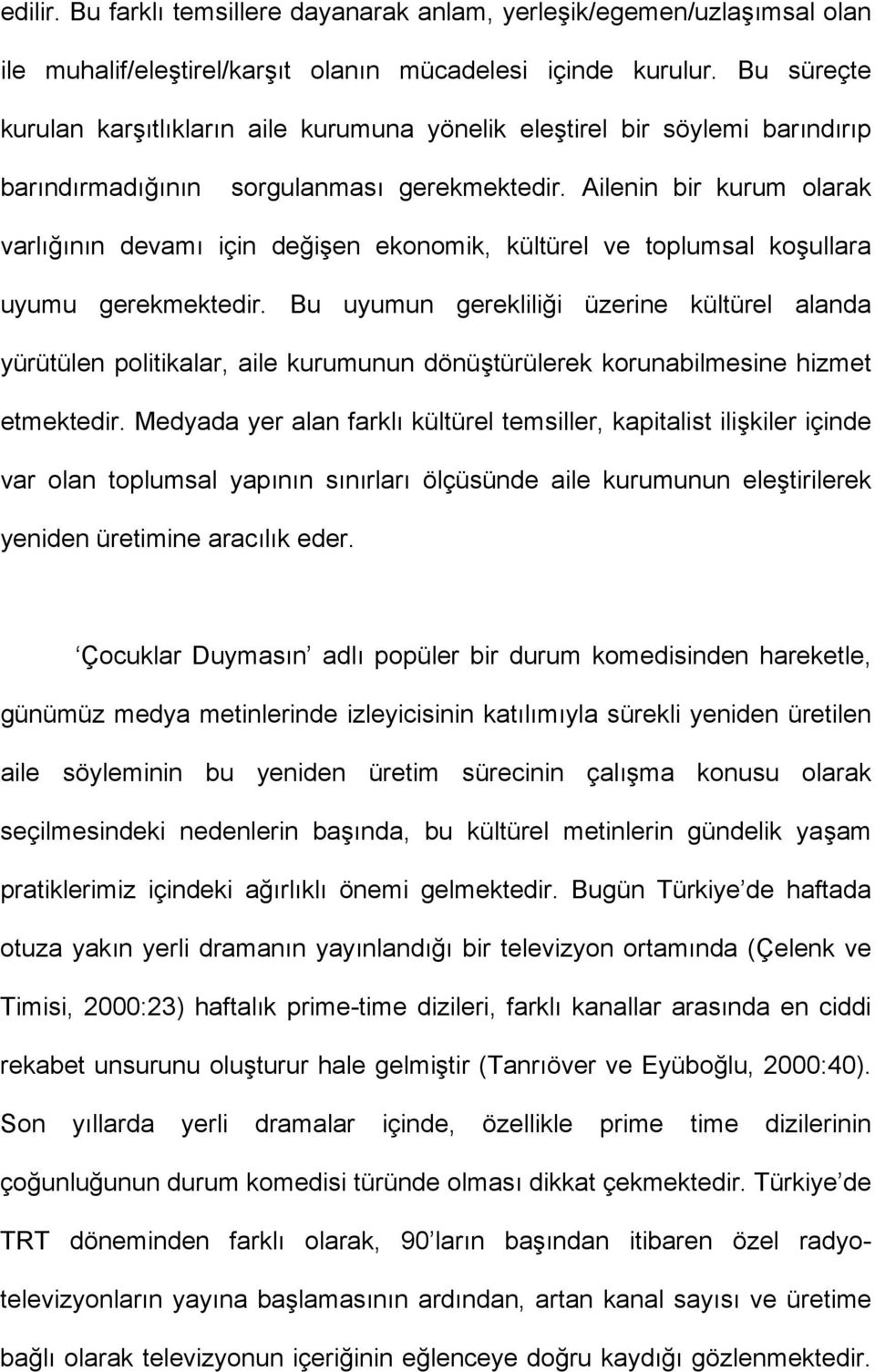 Ailenin bir kurum olarak varlığının devamı için değişen ekonomik, kültürel ve toplumsal koşullara uyumu gerekmektedir.