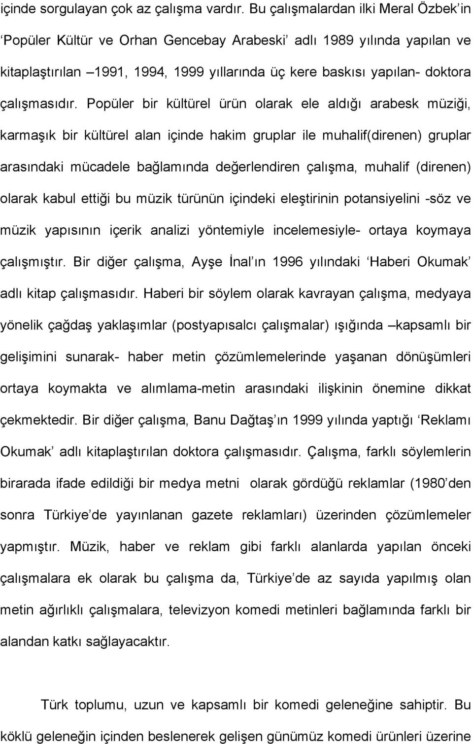 Popüler bir kültürel ürün olarak ele aldığı arabesk müziği, karmaşık bir kültürel alan içinde hakim gruplar ile muhalif(direnen) gruplar arasındaki mücadele bağlamında değerlendiren çalışma, muhalif