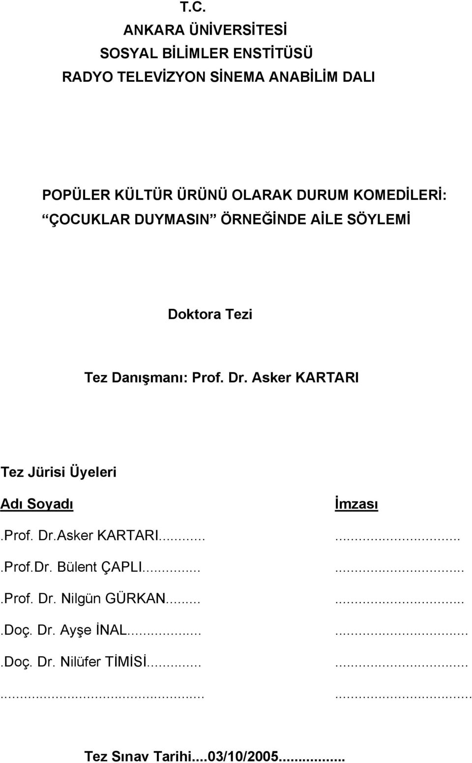 Asker KARTARI Tez Jürisi Üyeleri Adı Soyadı İmzası.Prof. Dr.Asker KARTARI.......Prof.Dr. Bülent ÇAPLI.......Prof. Dr. Nilgün GÜRKAN.