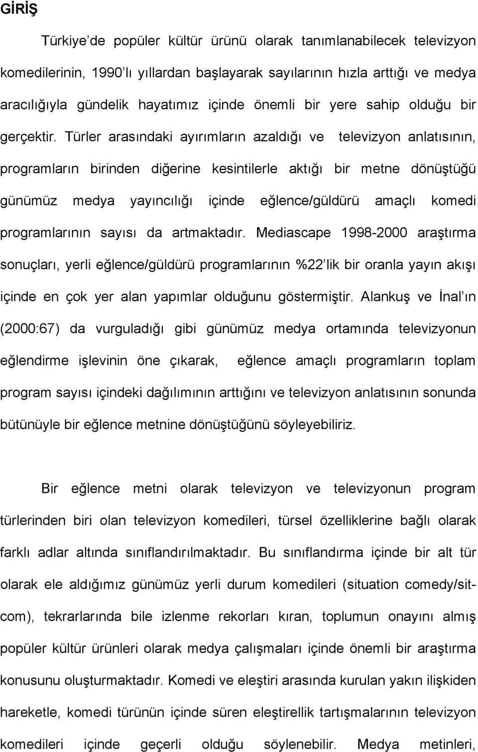 Türler arasındaki ayırımların azaldığı ve televizyon anlatısının, programların birinden diğerine kesintilerle aktığı bir metne dönüştüğü günümüz medya yayıncılığı içinde eğlence/güldürü amaçlı komedi