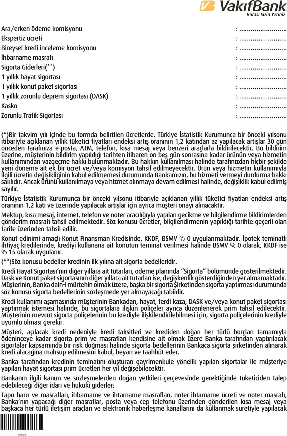 fiyatları endeksi artış oranının 1,2 katından az yapılacak artışlar 30 gün önceden tarafınıza e-posta, ATM, telefon, kısa mesaj veya benzeri araçlarla bildirilecektir.