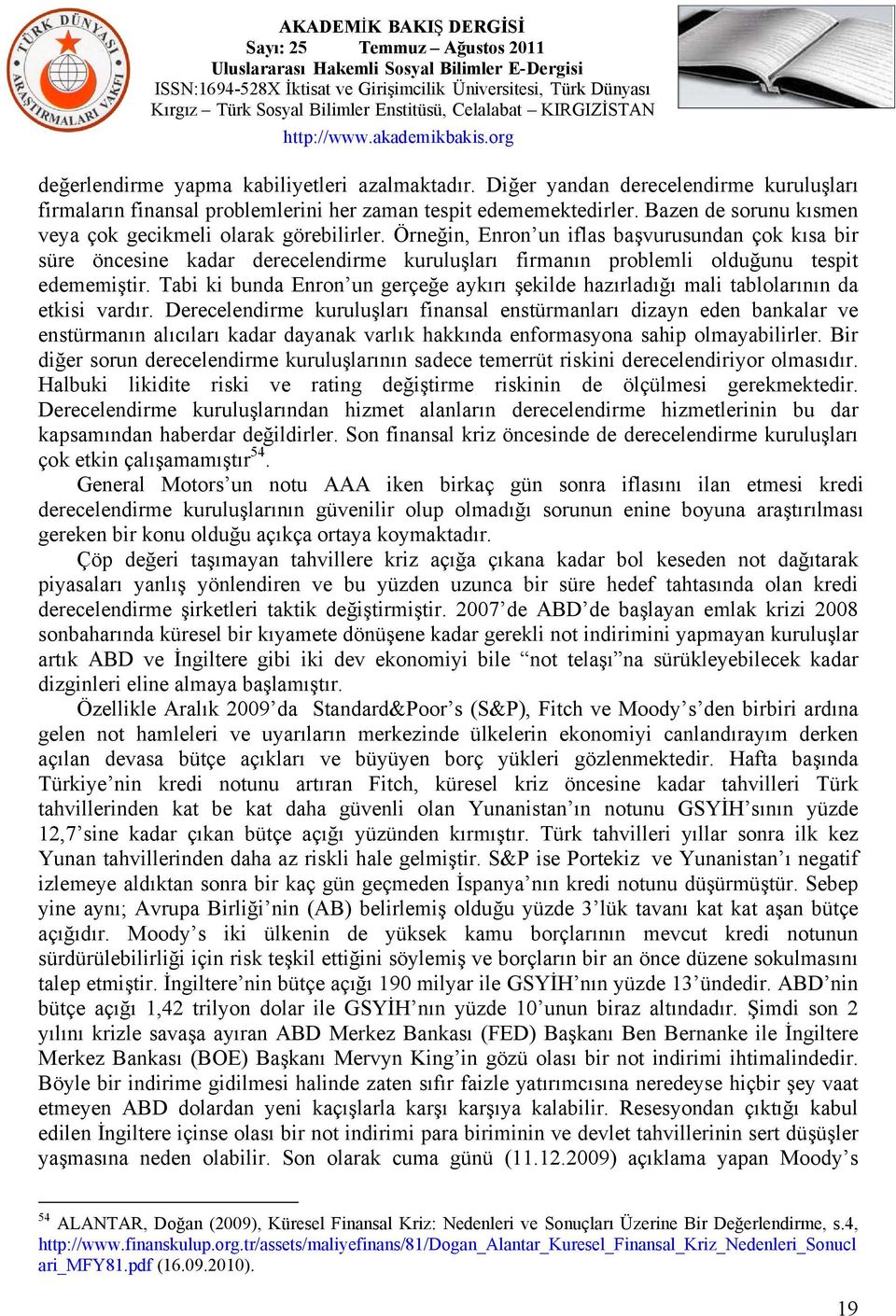 Örneğin, Enron un iflas başvurusundan çok kısa bir süre öncesine kadar derecelendirme kuruluşları firmanın problemli olduğunu tespit edememiştir.