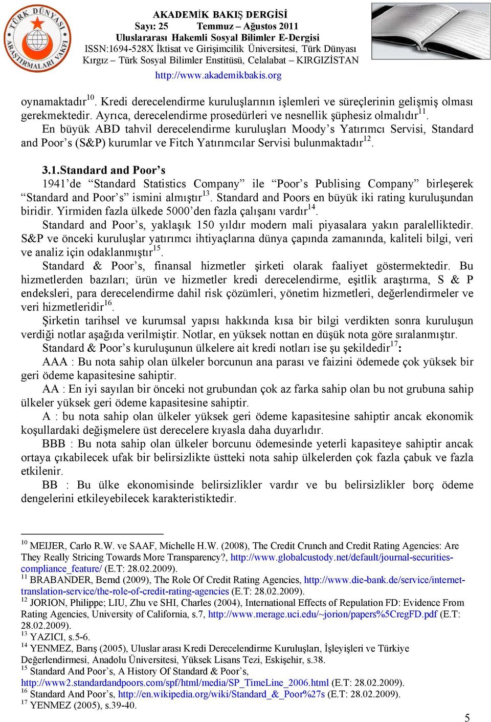 . 3.1.Standard and Poor s 1941 de Standard Statistics Company ile Poor s Publising Company birleşerek Standard and Poor s ismini almıştır 13.