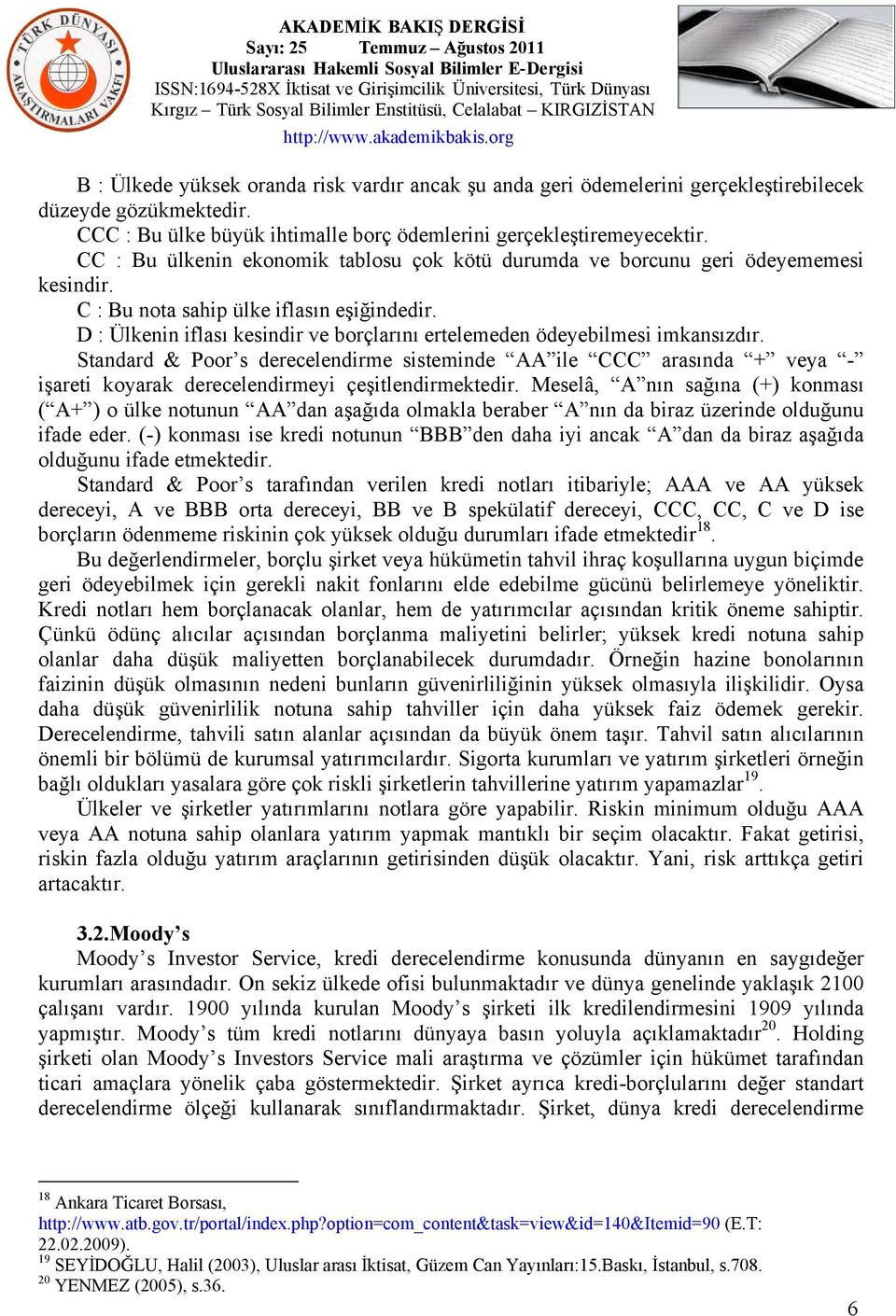 D : Ülkenin iflası kesindir ve borçlarını ertelemeden ödeyebilmesi imkansızdır.