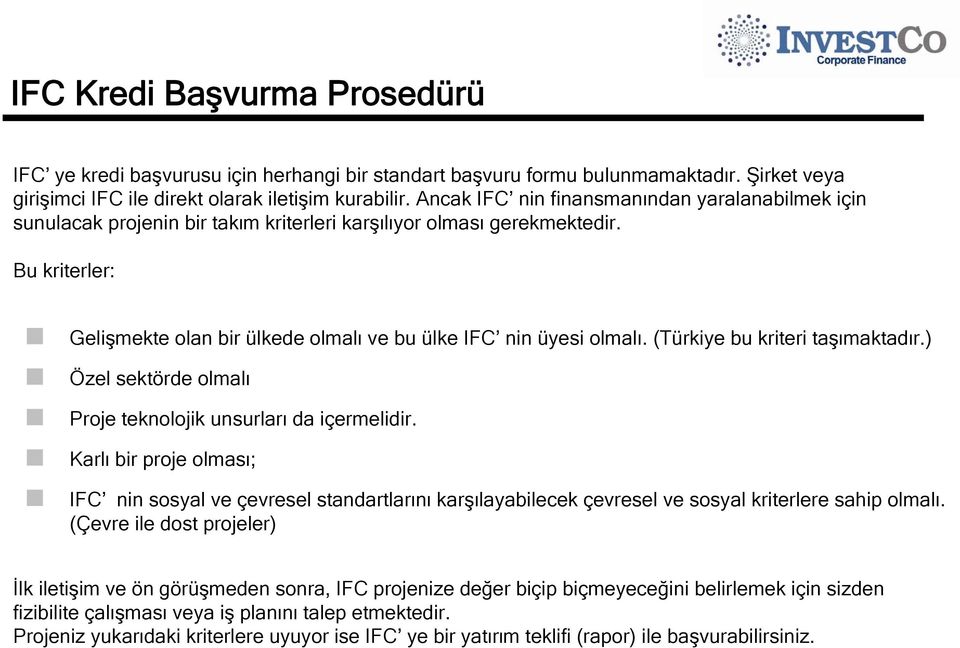 Bu kriterler: Gelişmekte olan bir ülkede olmalı ve bu ülke IFC nin üyesi olmalı. (Türkiye bu kriteri taşımaktadır.) Özel sektörde olmalı Proje teknolojik unsurları da içermelidir.