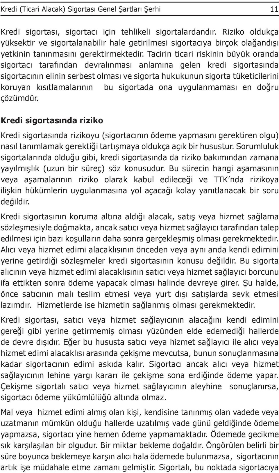 Tacirin ticari riskinin büyük oranda sigortacı tarafından devralınması anlamına gelen kredi sigortasında sigortacının elinin serbest olması ve sigorta hukukunun sigorta tüketicilerini koruyan