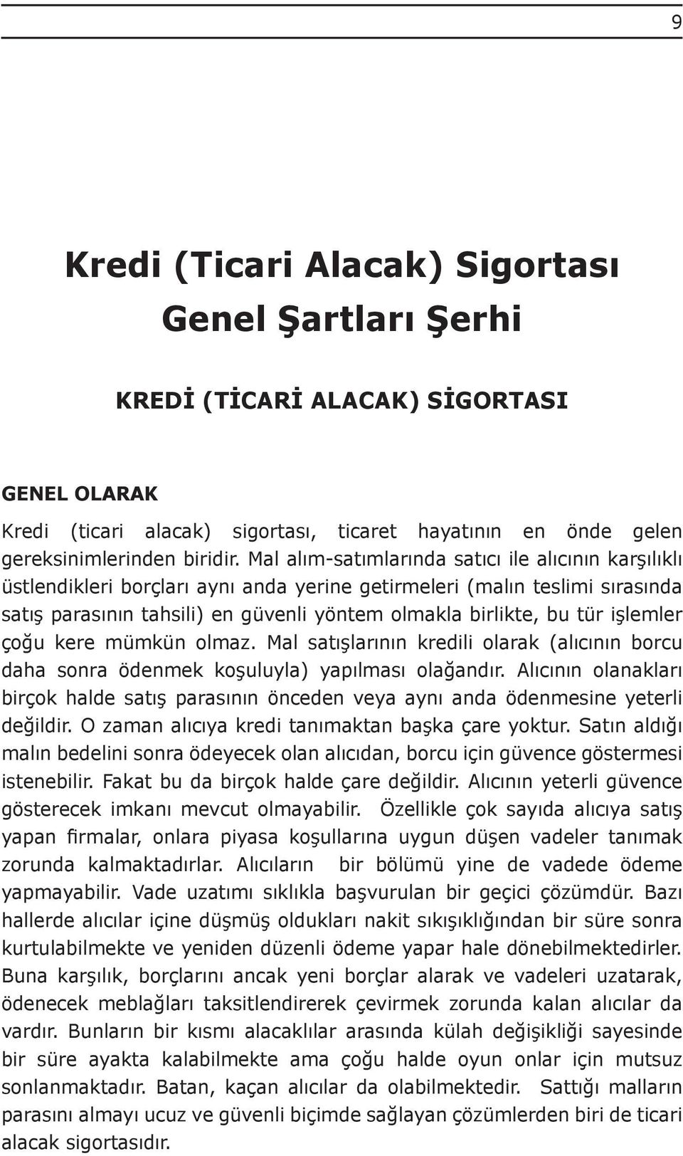 işlemler çoğu kere mümkün olmaz. Mal satışlarının kredili olarak (alıcının borcu daha sonra ödenmek koşuluyla) yapılması olağandır.