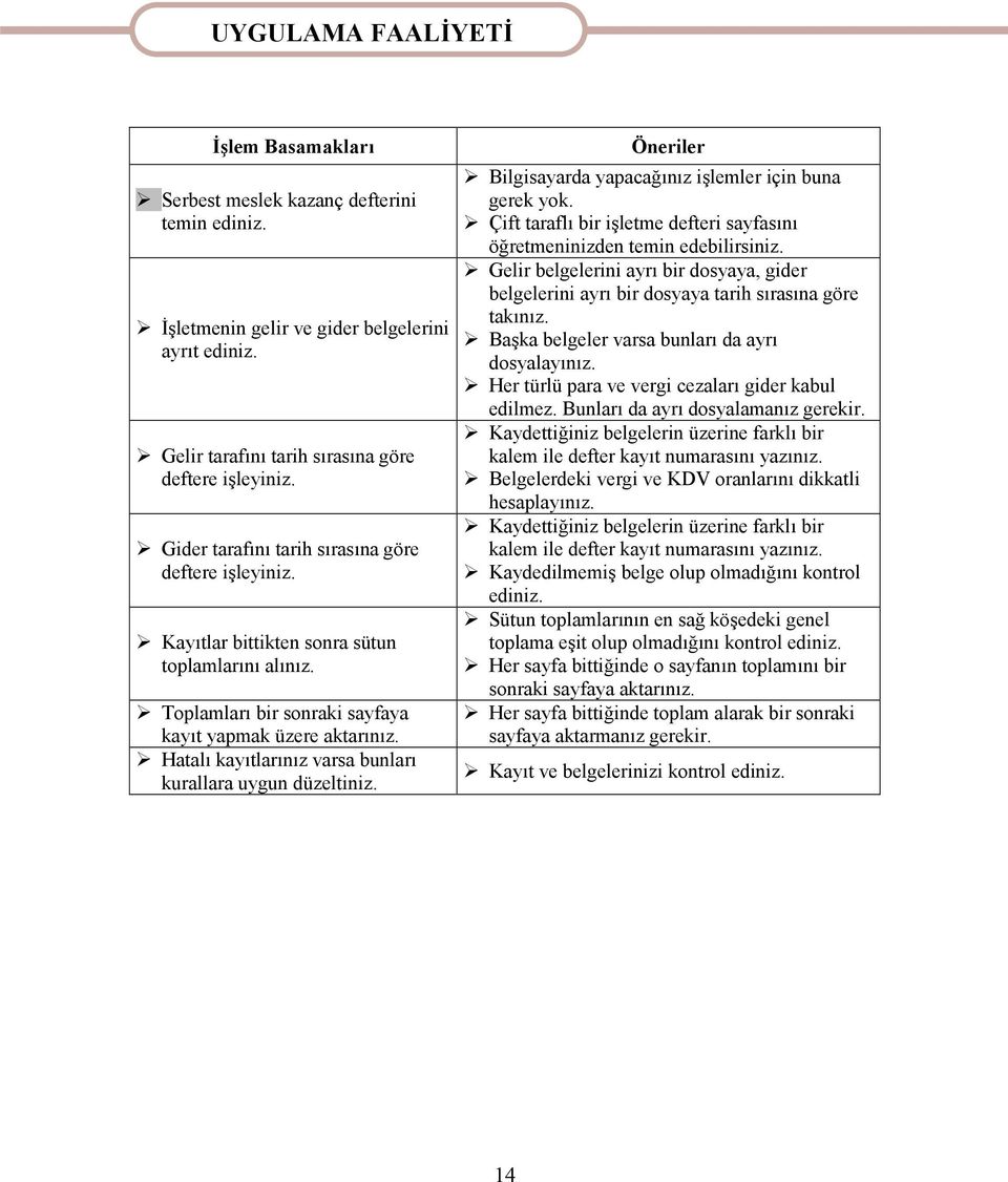 Toplamları bir sonraki sayfaya kayıt yapmak üzere aktarınız. Hatalı kayıtlarınız varsa bunları kurallara uygun düzeltiniz. Öneriler Bilgisayarda yapacağınız işlemler için buna gerek yok.