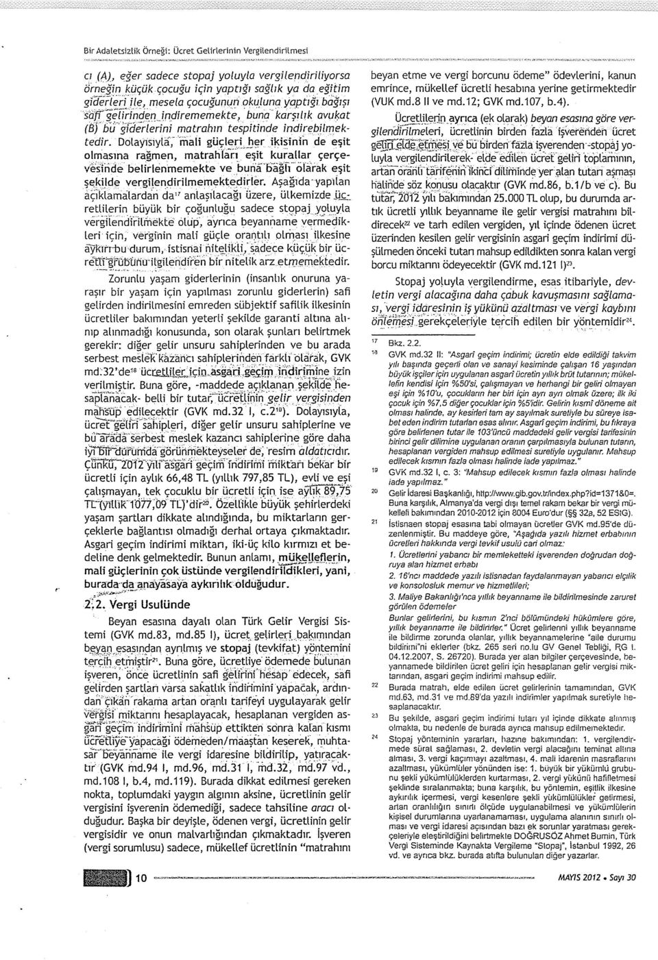 Dolayısıyla, mali güçleri her ikisinin de eşit olmasına rağmen, matrahları eşit kurallar çerçevesinde belirlenmemekte ve buna "bagfı olarak eşit şekilde vergilendirilmemektedirler.