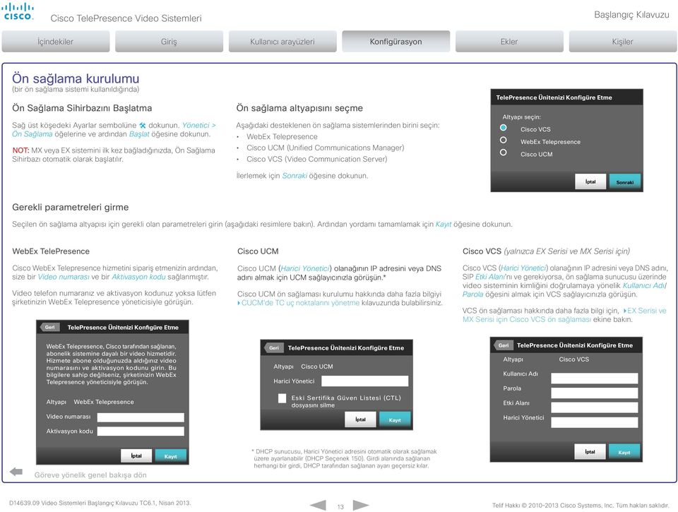 Ön sağlama altyapısını seçme Aşağıdaki desteklenen ön sağlama sistemlerinden birini seçin: WebEx Telepresence Cisco UCM (Unified Communications Manager) Cisco VCS (Video Communication Server)