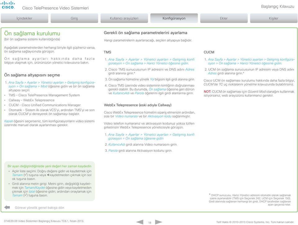 Ana Sayfa > Ayarlar > Yönetici ayarları > Gelişmiş konfigürasyon > Ön sağlama > Mod öğesine gidin ve bir ön sağlama altyapısı seçin: TMS Cisco TelePresence Management System Callway WebEx