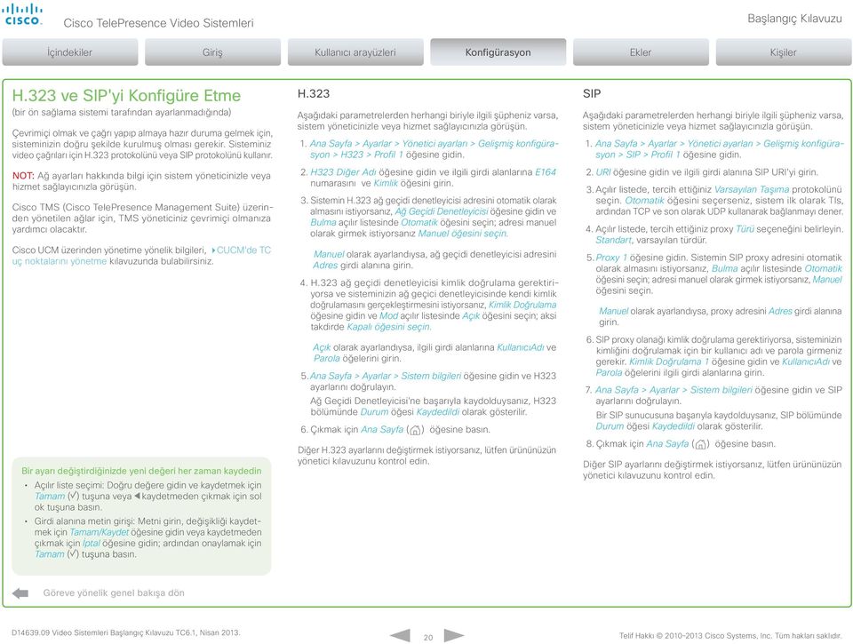 Cisco TMS (Cisco TelePresence Management Suite) üzerinden yönetilen ağlar için, TMS yöneticiniz çevrimiçi olmanıza yardımcı olacaktır.