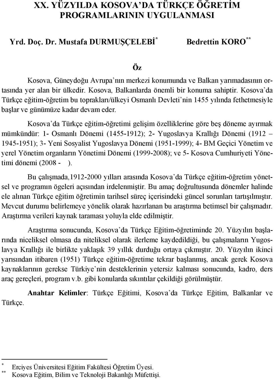 Kosova da Türkçe eğitim-öğretim bu toprakları/ülkeyi Osmanlı Devleti nin 1455 yılında fethetmesiyle başlar ve günümüze kadar devam eder.