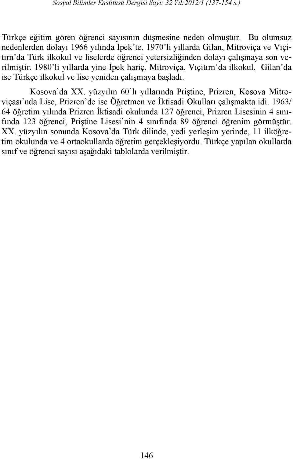 1980 li yıllarda yine İpek hariç, Mitroviça, Vıçitırn da ilkokul, Gilan da ise Türkçe ilkokul ve lise yeniden çalışmaya başladı. Kosova da XX.