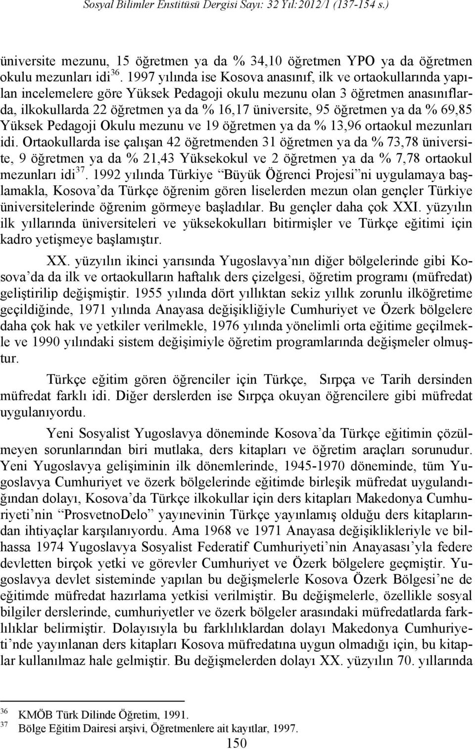 1976 yılında orta öğretimde reforma geçilmekle Kosova da daha çok Türkçe ders kitapları yayınlanmaya başlanmıştır.