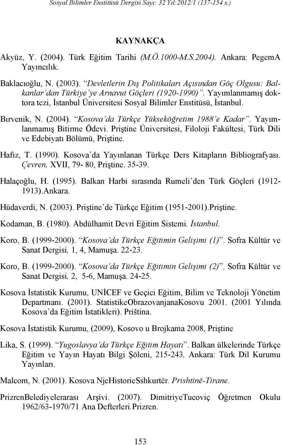 (1972), ShkollatdhëArësimitnëKosovëngaFundi i Shekullit XVIII gjernë1918, Kosova, 1, Priştine.115-147. Recepoğlu, A. (1996).