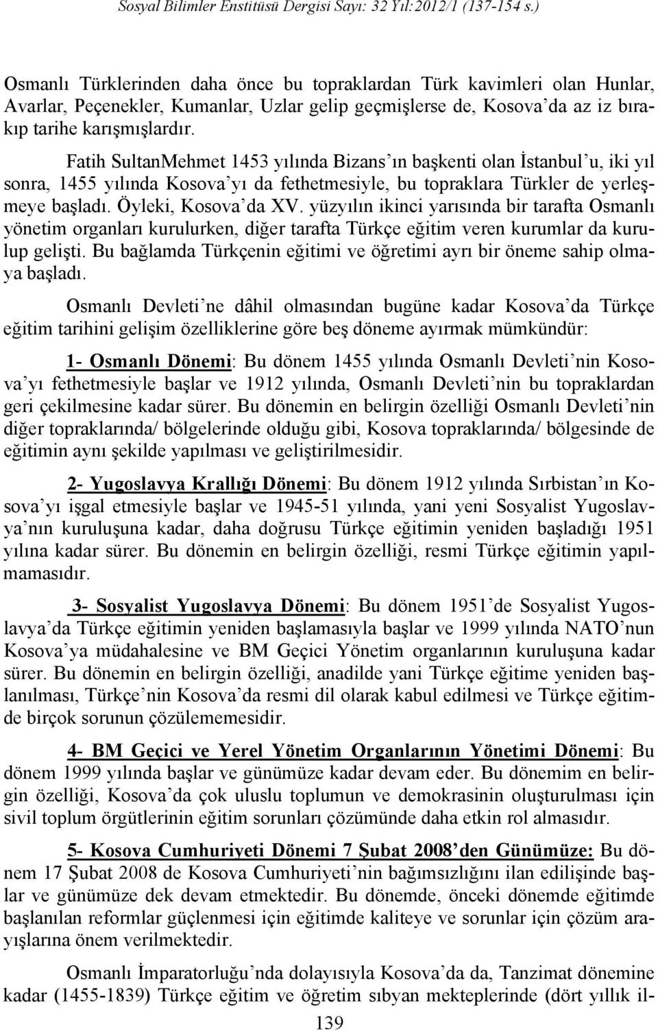 yüzyılın ikinci yarısında bir tarafta Osmanlı yönetim organları kurulurken, diğer tarafta Türkçe eğitim veren kurumlar da kurulup gelişti.