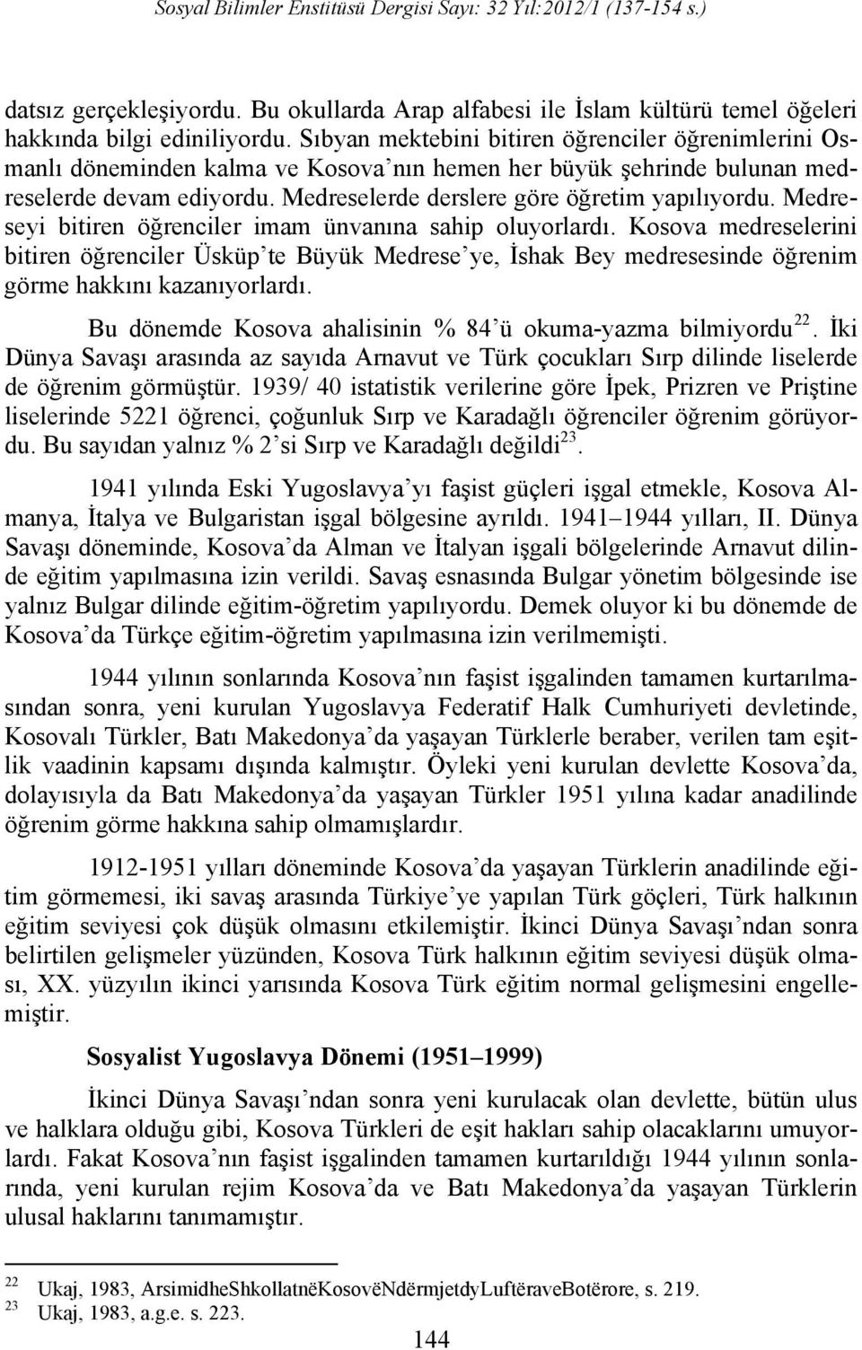 Medreseyi bitiren öğrenciler imam ünvanına sahip oluyorlardı. Kosova medreselerini bitiren öğrenciler Üsküp te Büyük Medrese ye, İshak Bey medresesinde öğrenim görme hakkını kazanıyorlardı.