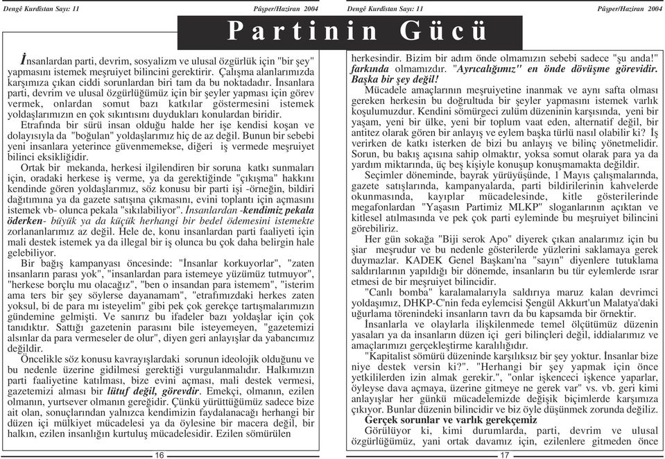 nsanlara parti, devrim ve ulusal özgürlü ümüz için bir fleyler yapmas için görev vermek, onlardan somut baz katk lar göstermesini istemek yoldafllar m z n en çok s k nt s n duyduklar konulardan