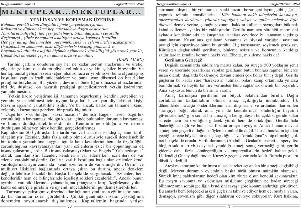 Her fleyi durup dinlenmeden ö renmek, istek ve eylemi bizden uzaklaflt ran Uyuflukluktan sak nmak, k s r düflüncelerle kokuflup gitmemek ve Boyunduruk alt nda afla l k biçimde e ilmemek yüreklili ini