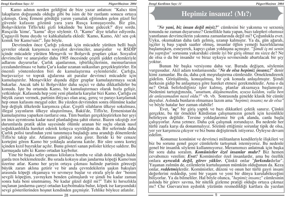 Rusça'da 'kime', "kamu" diye söylenir. O, "Kamo" diye telafuz ediyordu. Çugaflvili bunu duydu ve kahkahalarla ekledi: 'Kamo, Kamo, Ah! sen çok komik bir Kamo'sun!". flte böyle.