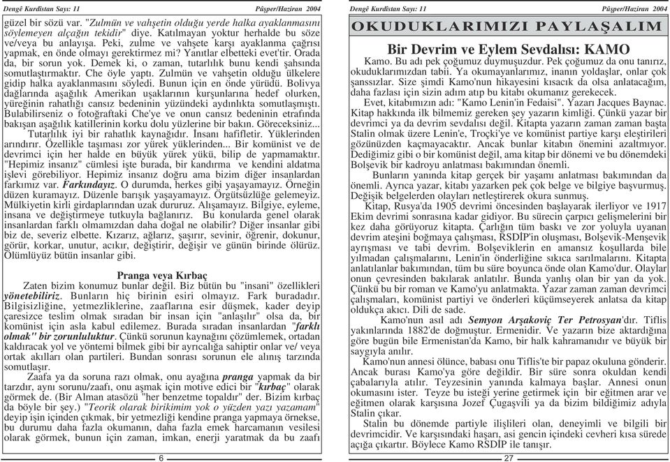 Demek ki, o zaman, tutarl l k bunu kendi flahs nda somutlaflt rmakt r. Che öyle yapt. Zulmün ve vahfletin oldu u ülkelere gidip halka ayaklanmas n söyledi. Bunun için en önde yürüdü.