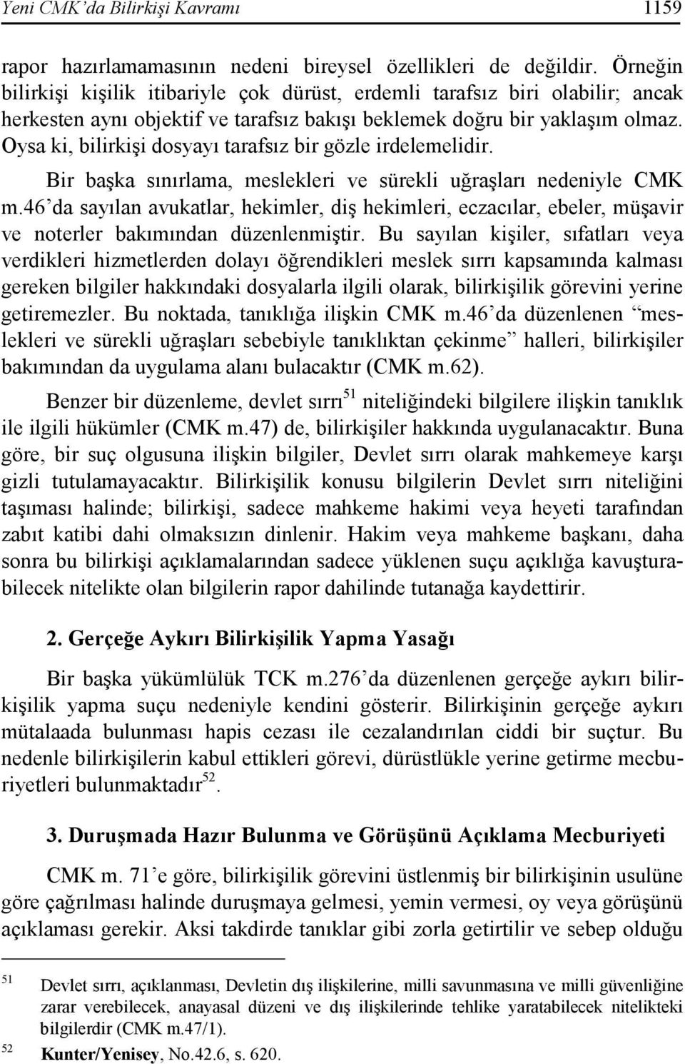 Oysa ki, bilirkişi dosyayı tarafsız bir gözle irdelemelidir. Bir başka sınırlama, meslekleri ve sürekli uğraşları nedeniyle CMK m.