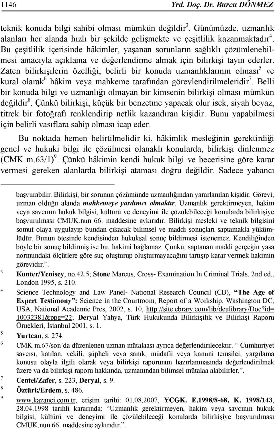 Zaten bilirkişilerin özelliği, belirli bir konuda uzmanlıklarının olması 5 ve kural olarak 6 hâkim veya mahkeme tarafından görevlendirilmeleridir 7.