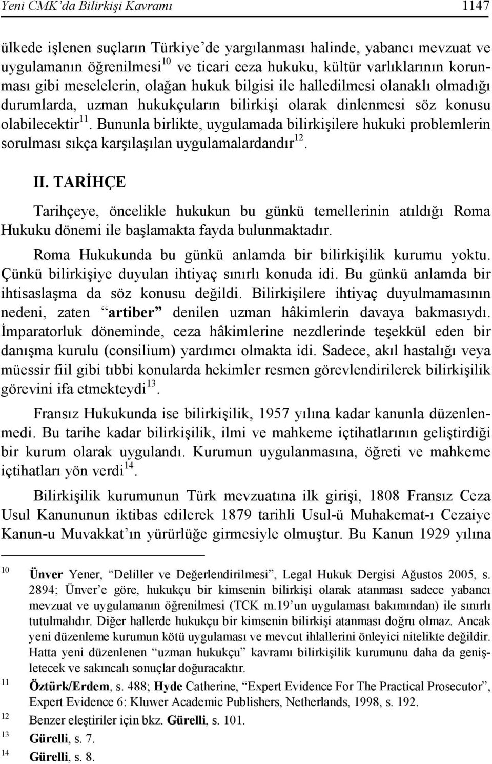 Bununla birlikte, uygulamada bilirkişilere hukuki problemlerin sorulması sıkça karşılaşılan uygulamalardandır 12. II.